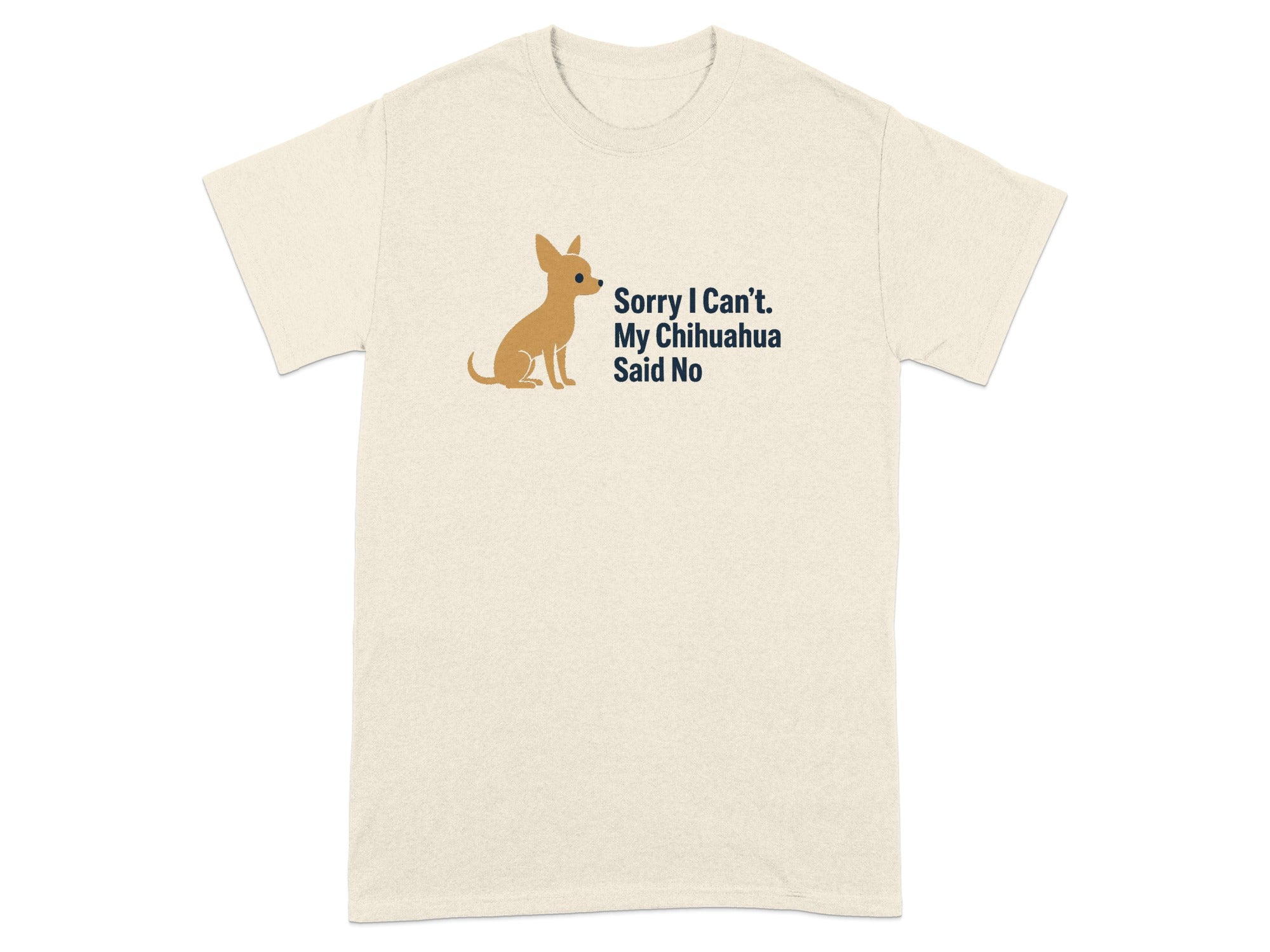 T-shirt with a chihuahua illustration and text "Sorry I Can't. My Chihuahua Said No".