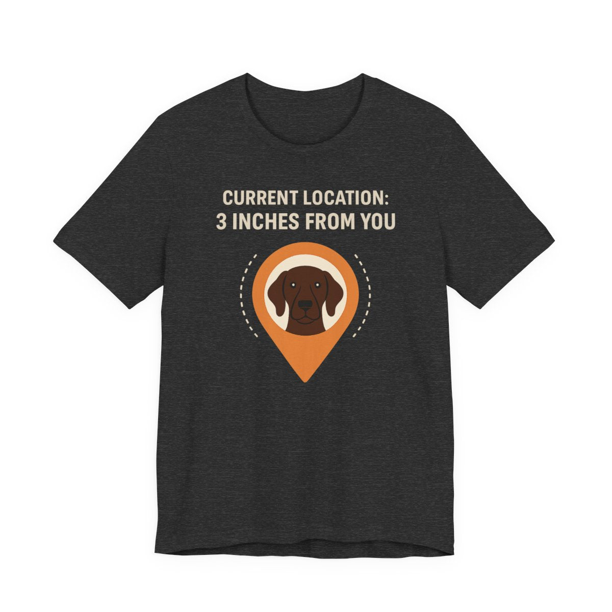 German Shorthaired Pointer 3 Inches From You T-shirt