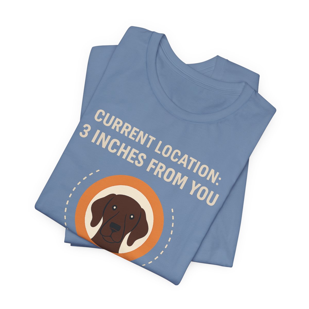 German Shorthaired Pointer 3 Inches From You T-shirt