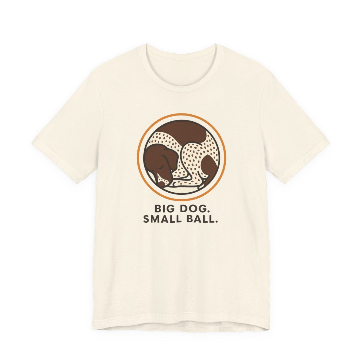 German Shorthaired Pointer Big Dog Small Ball T-shirt