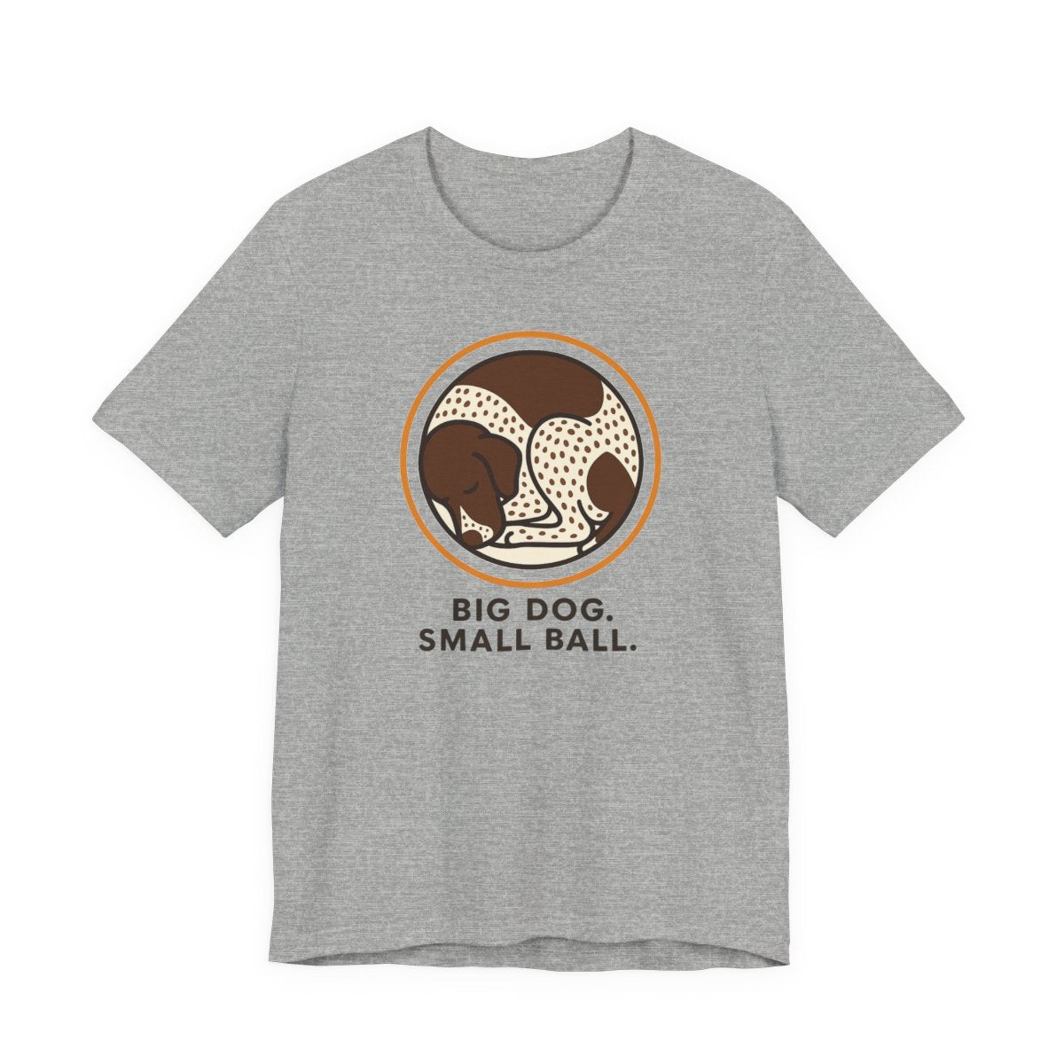 German Shorthaired Pointer Big Dog Small Ball T-shirt