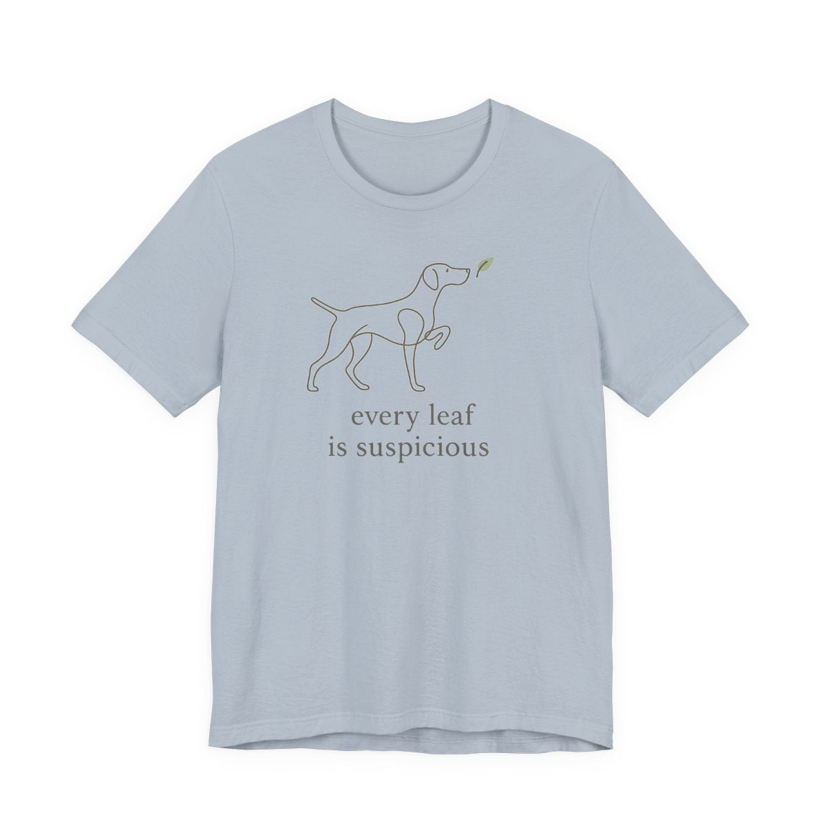 German Shorthaired Pointer Every Leaf Is Suspicious T-shirt