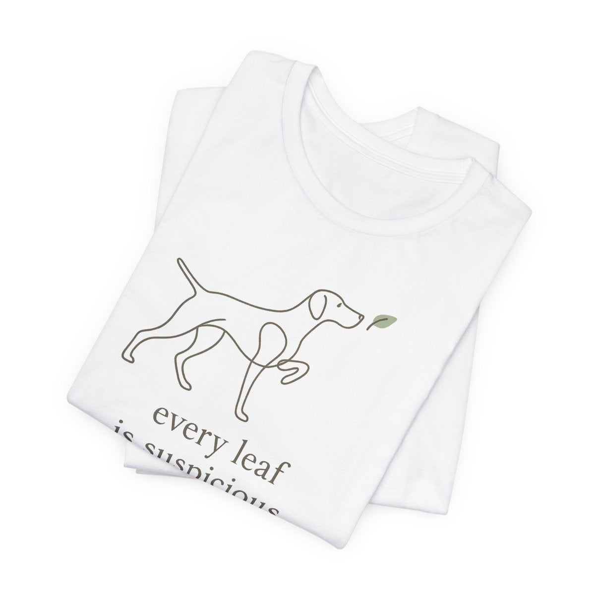 German Shorthaired Pointer Every Leaf Is Suspicious T-shirt