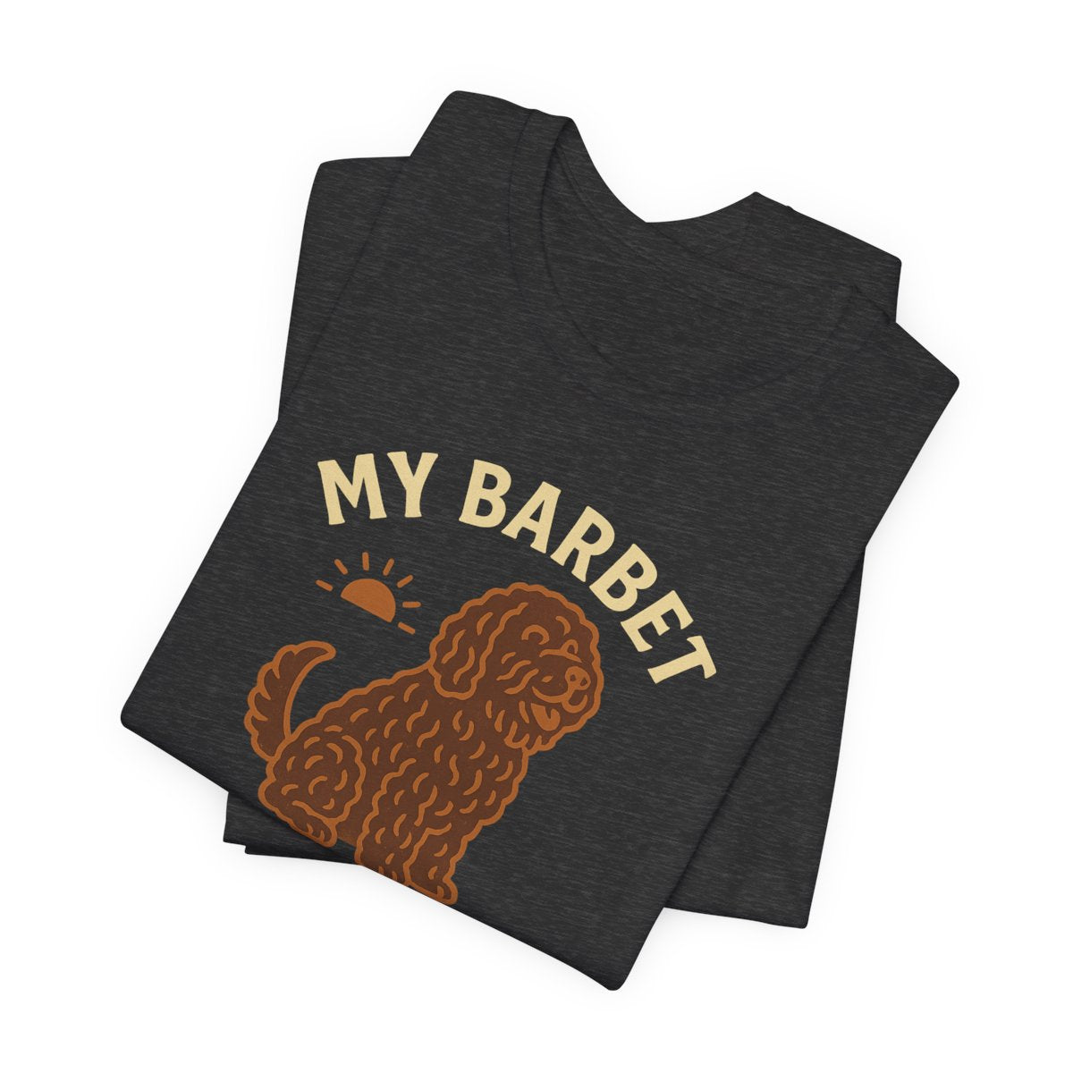 My Barbet Loves Me, You Not So Much Tee