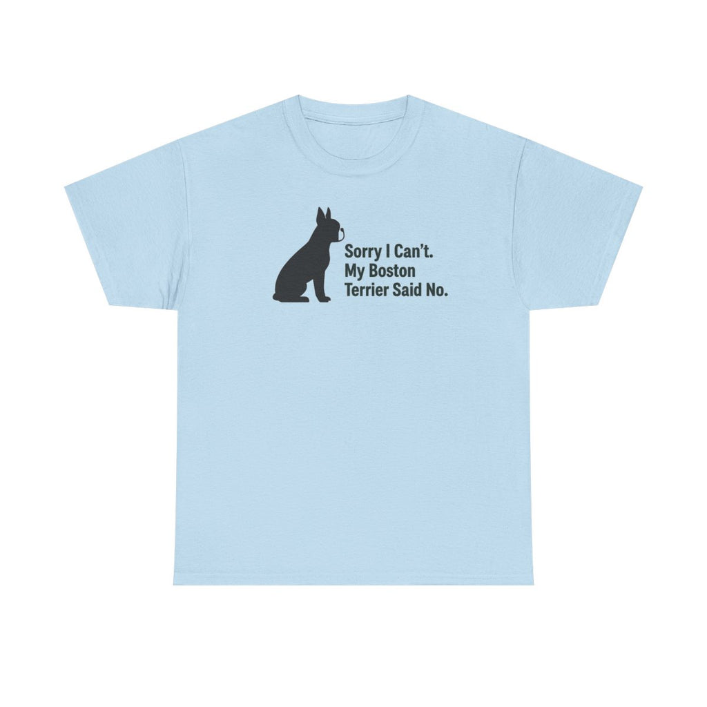 Sorry, My Boston Terrier Said No. t-shirt, Light Blue