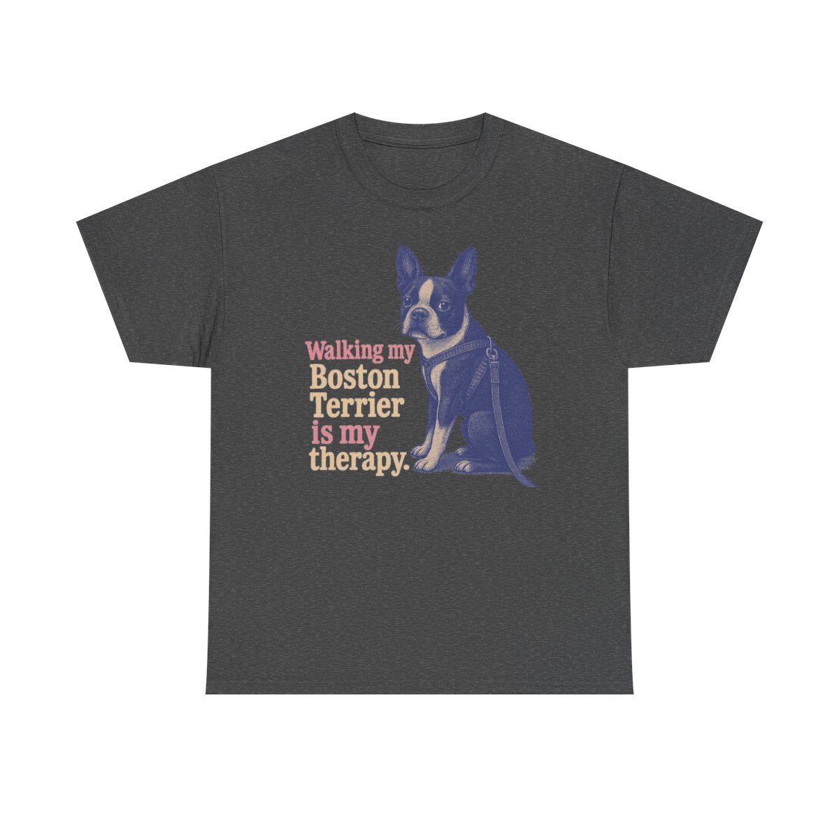Walking My Boston Terrier is My Therapy t-shirt, Dark Heather