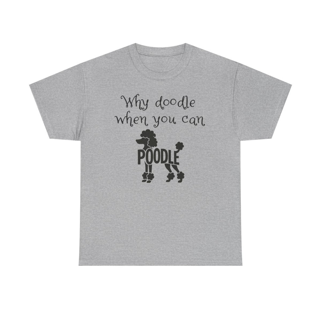 Why Doodle When You Can Poodle T-Shirt