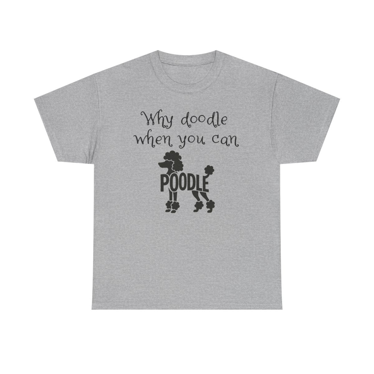 Why Doodle When You Can Poodle T-Shirt