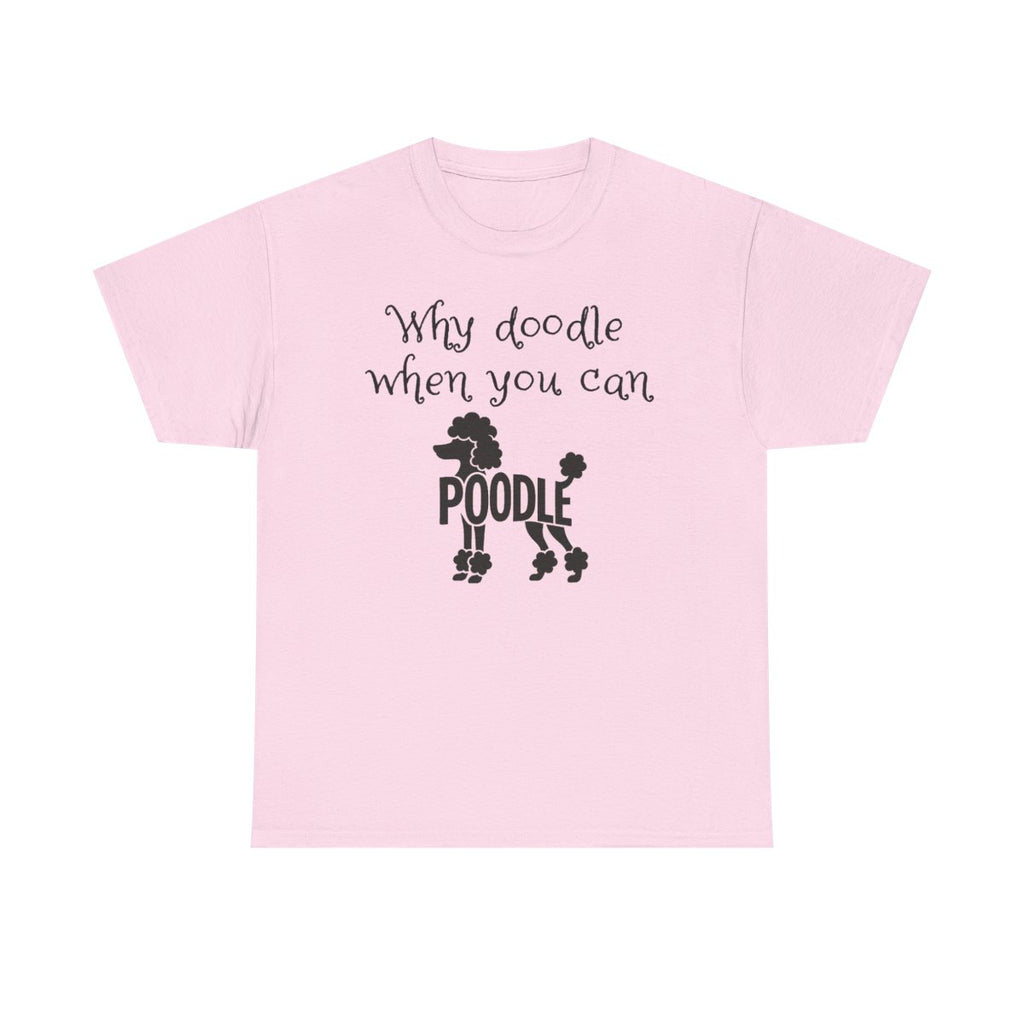 Why Doodle When You Can Poodle T-Shirt