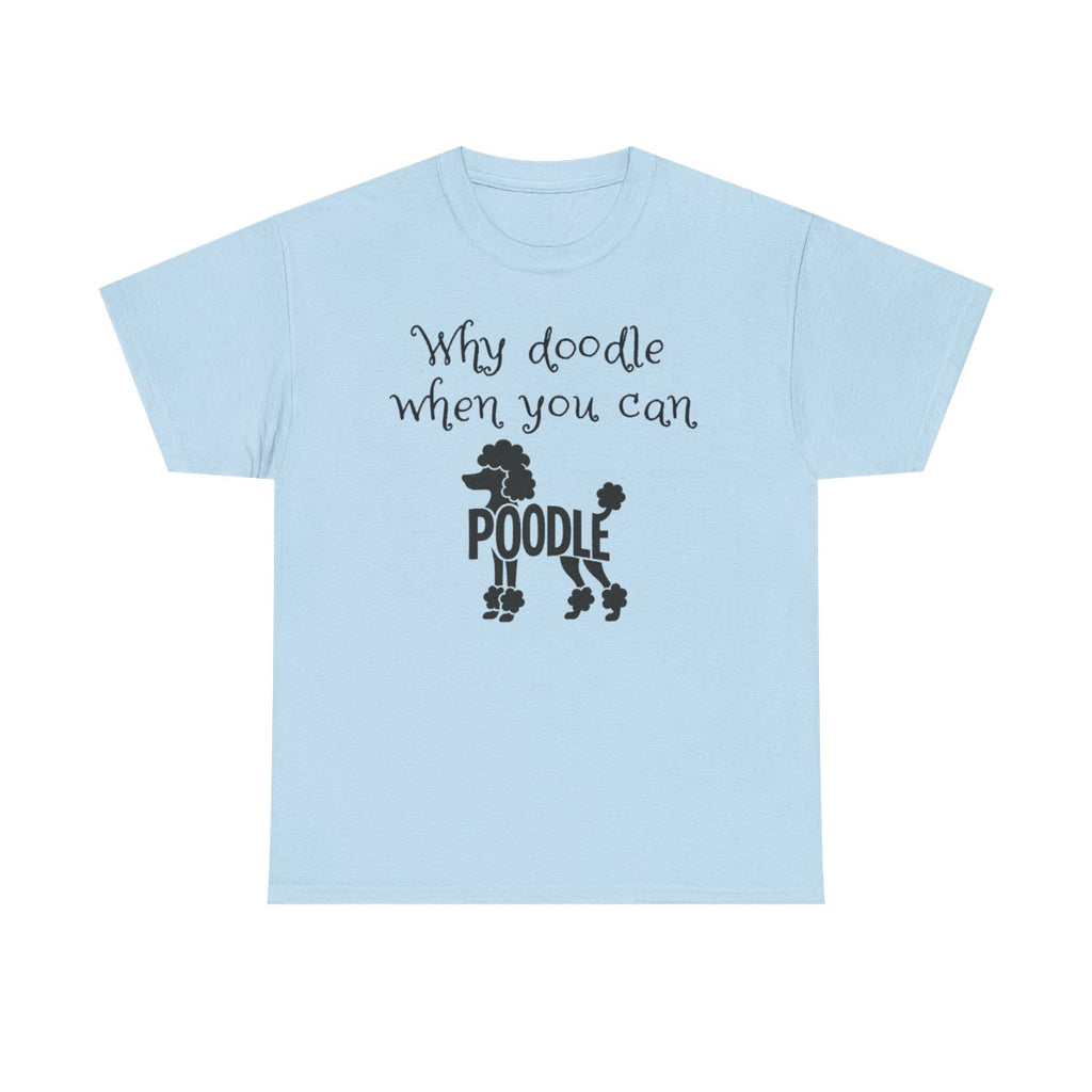 Why Doodle When You Can Poodle T-Shirt