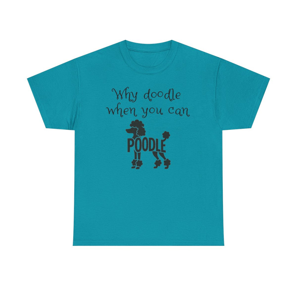 Why Doodle When You Can Poodle T-Shirt