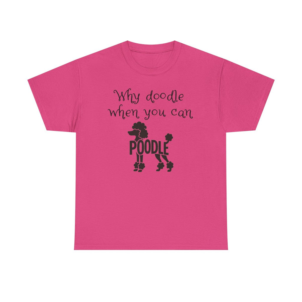 Why Doodle When You Can Poodle T-Shirt